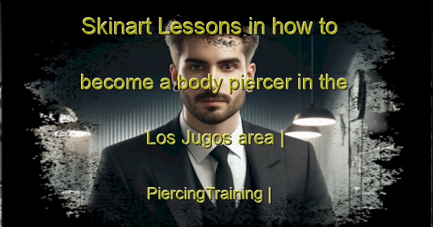 Skinart Lessons in how to become a body piercer in the Los Jugos area | PiercingTraining | PiercingClasses | SkinartTraining-Mexico